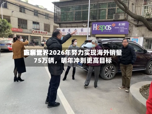 吉利世界陈家党：2026年努力实现海外销量75万辆，明年冲刺更高目标-第1张图片