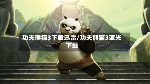功夫熊猫3下载迅雷/功夫熊猫3蓝光下载-第2张图片