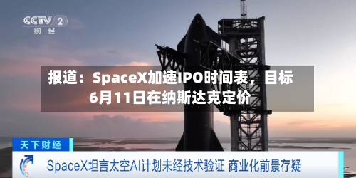 报道：SpaceX加速IPO时间表	，目标6月11日在纳斯达克定价-第1张图片