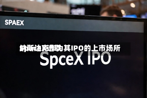 SpaceX选取纳斯达克作为其IPO的上市场所-第1张图片