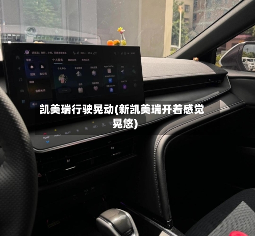 凯美瑞行驶晃动(新凯美瑞开着感觉晃悠)-第1张图片