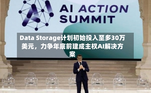 Data Storage计划初始投入至多30万美元，力争年底前建成主权AI解决方案-第2张图片