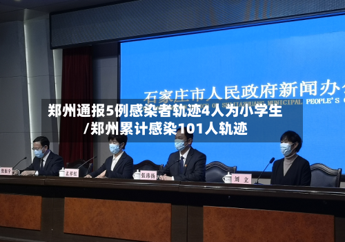 郑州通报5例感染者轨迹4人为小学生/郑州累计感染101人轨迹-第1张图片