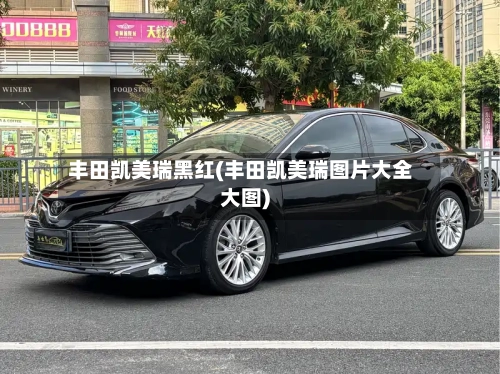 丰田凯美瑞黑红(丰田凯美瑞图片大全大图)-第1张图片
