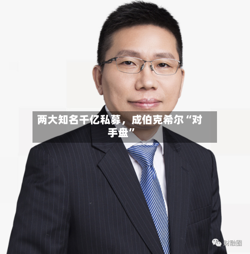 两大知名千亿私募，成伯克希尔“对手盘”-第1张图片