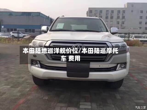 本田陆地巡洋舰价位/本田陆巡摩托车 费用-第1张图片