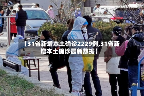 【31省新增本土确诊2229例,31省新增本土确诊最新数据】-第2张图片