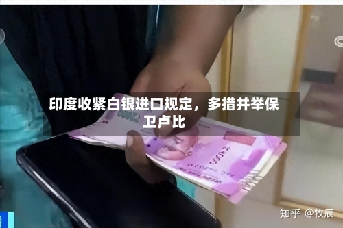 印度收紧白银进口规定	，多措并举保卫卢比-第2张图片