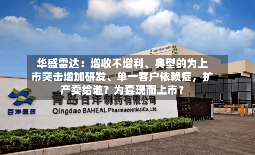华盛雷达：增收不增利	、典型的为上市突击增加研发、单一客户依赖症，扩产卖给谁？为套现而上市？-第1张图片