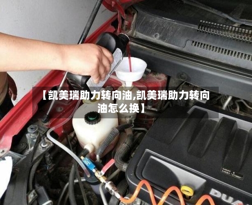 【凯美瑞助力转向油,凯美瑞助力转向油怎么换】-第2张图片