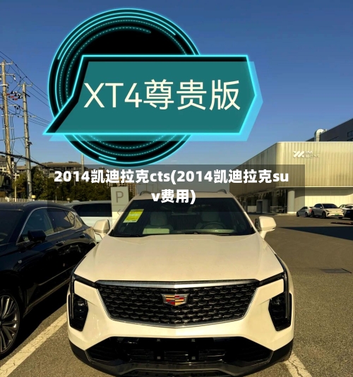 2014凯迪拉克cts(2014凯迪拉克suv费用)-第1张图片