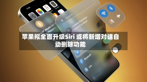 苹果拟全面升级Siri 或将新增对话自动删除功能-第1张图片