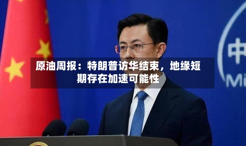 原油周报：特朗普访华结束，地缘短期存在加速可能性-第2张图片