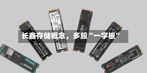 长鑫存储概念	，多股“一字板”-第3张图片