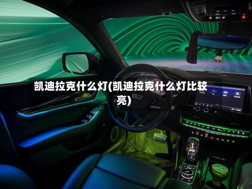 凯迪拉克什么灯(凯迪拉克什么灯比较亮)-第2张图片