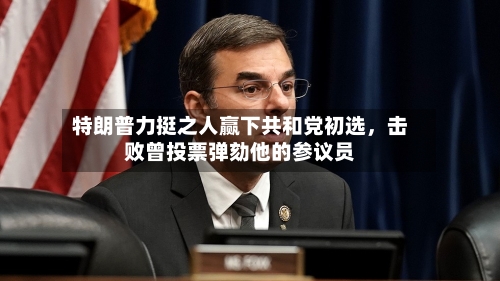 特朗普力挺之人赢下共和党初选，击败曾投票弹劾他的参议员-第1张图片