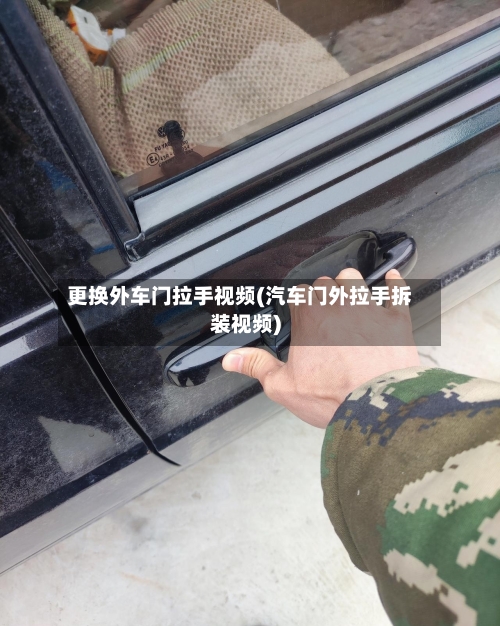 更换外车门拉手视频(汽车门外拉手拆装视频)-第3张图片