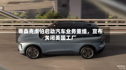 蒂森克虏伯启动汽车业务重组，宣布关闭美国工厂-第1张图片