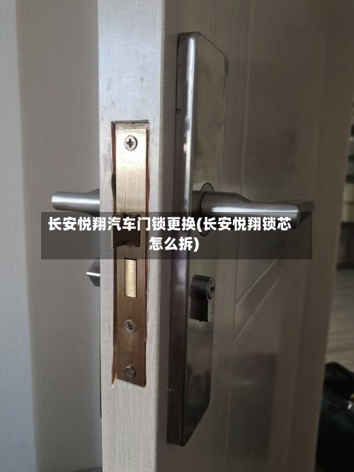 长安悦翔汽车门锁更换(长安悦翔锁芯怎么拆)-第1张图片