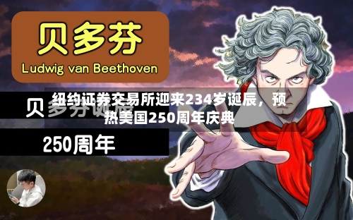 纽约证券交易所迎来234岁诞辰，预热美国250周年庆典-第2张图片