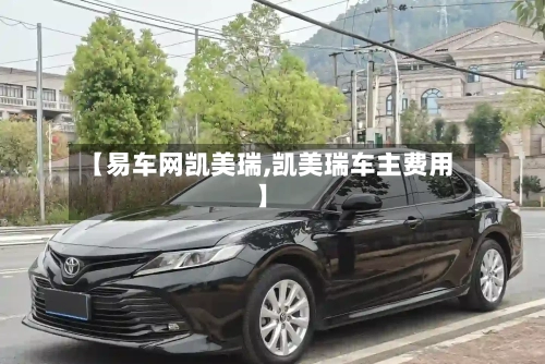 【易车网凯美瑞,凯美瑞车主费用】-第2张图片