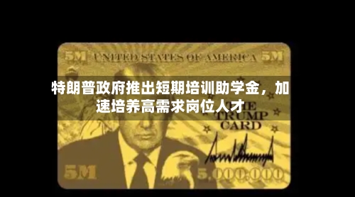 特朗普政府推出短期培训助学金	，加速培养高需求岗位人才-第1张图片