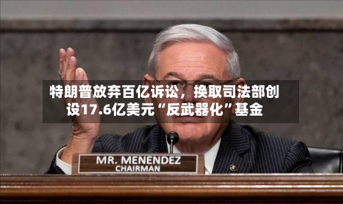 特朗普放弃百亿诉讼	，换取司法部创设17.6亿美元“反武器化	”基金-第1张图片