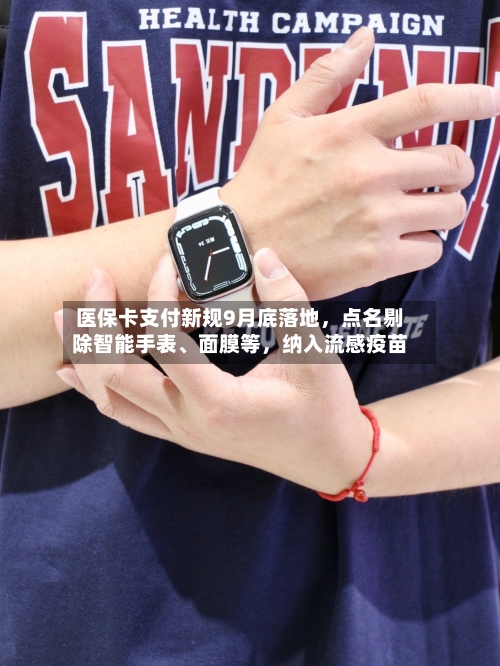 医保卡支付新规9月底落地，点名剔除智能手表、面膜等	，纳入流感疫苗-第2张图片