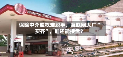 保险中介股权难脱手，互联网大厂“买齐	”	，谁还能接盘？-第1张图片