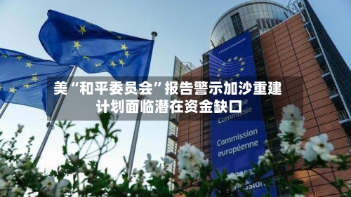 美“和平委员会	”报告警示加沙重建计划面临潜在资金缺口-第1张图片