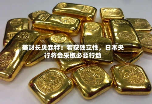 美财长贝森特：若获独立性	，日本央行将会采取必要行动-第2张图片