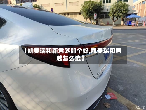【凯美瑞和新君越那个好,凯美瑞和君越怎么选】-第1张图片
