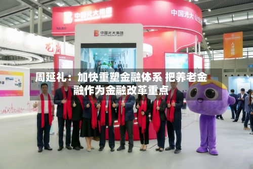 周延礼：加快重塑金融体系 把养老金融作为金融改革重点-第2张图片