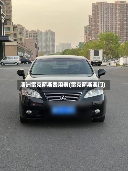 澳洲雷克萨斯费用表(雷克萨斯澳门)-第3张图片