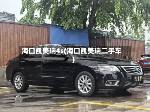 海口凯美瑞4s(海口凯美瑞二手车)-第3张图片