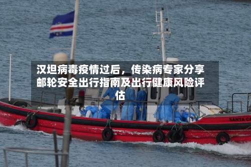 汉坦病毒疫情过后，传染病专家分享邮轮安全出行指南及出行健康风险评估-第3张图片