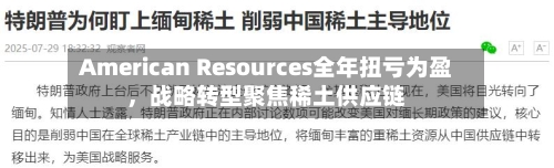 American Resources全年扭亏为盈	，战略转型聚焦稀土供应链-第3张图片