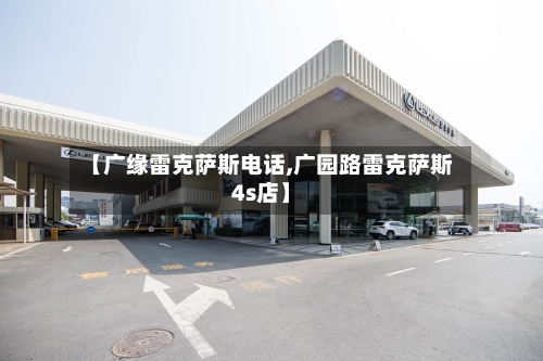 【广缘雷克萨斯电话,广园路雷克萨斯4s店】-第1张图片