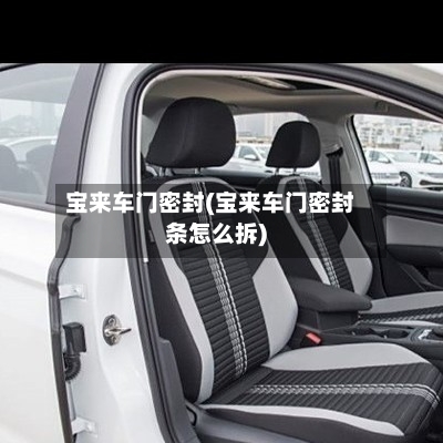 宝来车门密封(宝来车门密封条怎么拆)-第1张图片