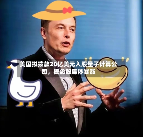 美国拟拨款20亿美元入股量子计算公司，概念股集体暴涨-第1张图片