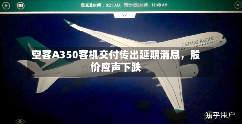 空客A350客机交付传出延期消息，股价应声下跌-第2张图片