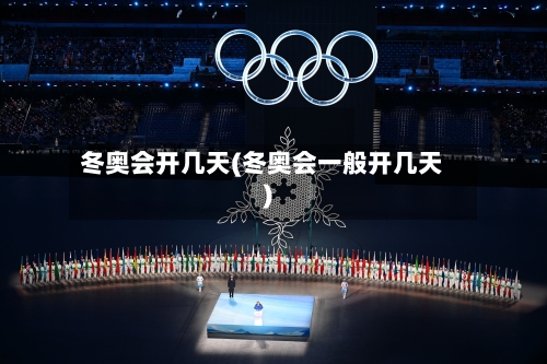 冬奥会开几天(冬奥会一般开几天)-第1张图片