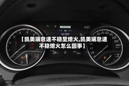 【凯美瑞怠速不稳至熄火,凯美瑞怠速不稳熄火怎么回事】-第2张图片