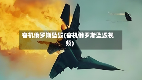 客机俄罗斯坠毁(客机俄罗斯坠毁视频)-第1张图片